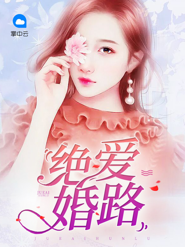 【完结】——《绝爱婚路》——（全文阅读）