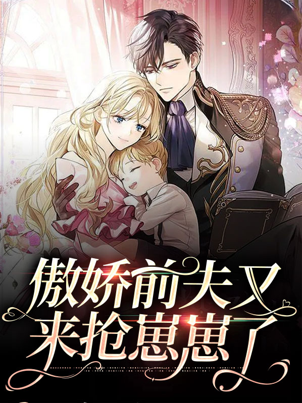 （完整）&《傲娇前夫又来抢崽崽了》&（全文免费阅读）【全章节】